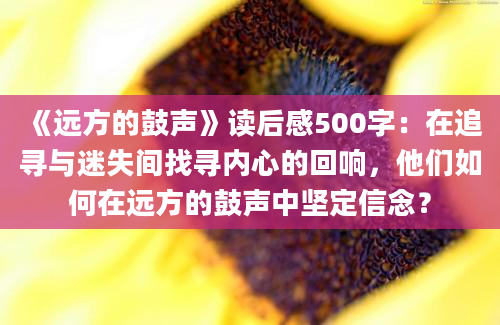 《远方的鼓声》读后感500字：在追寻与迷失间找寻内心的回响，他们如何在远方的鼓声中坚定信念？