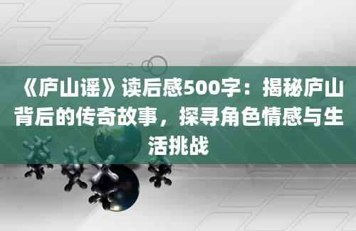 《庐山谣》读后感500字：揭秘庐山背后的传奇故事，探寻角色情感与生活挑战