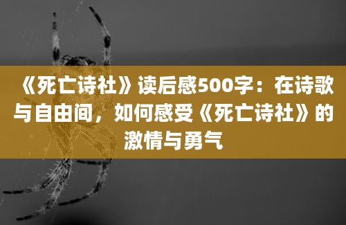 《死亡诗社》读后感500字：在诗歌与自由间，如何感受《死亡诗社》的激情与勇气