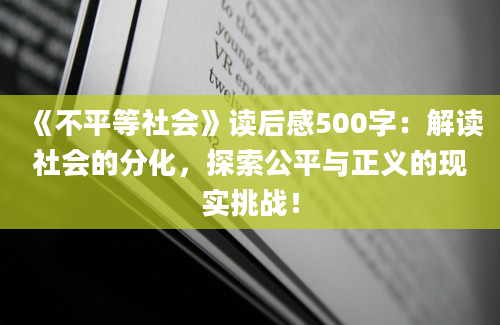 《不平等社会》读后感500字：解读社会的分化，探索公平与正义的现实挑战！