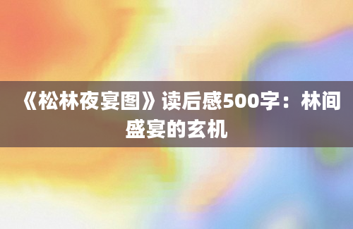 《松林夜宴图》读后感500字：林间盛宴的玄机