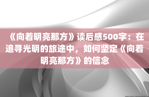 《向着明亮那方》读后感500字：在追寻光明的旅途中，如何坚定《向着明亮那方》的信念