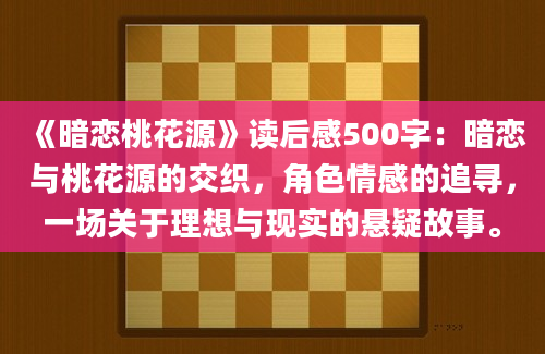 《暗恋桃花源》读后感500字：暗恋与桃花源的交织，角色情感的追寻，一场关于理想与现实的悬疑故事。