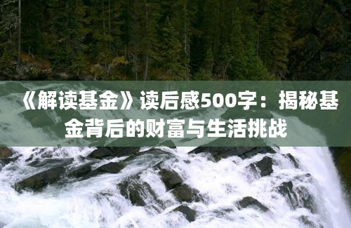 《解读基金》读后感500字：揭秘基金背后的财富与生活挑战