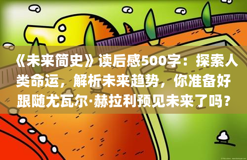 《未来简史》读后感500字：探索人类命运，解析未来趋势，你准备好跟随尤瓦尔·赫拉利预见未来了吗？