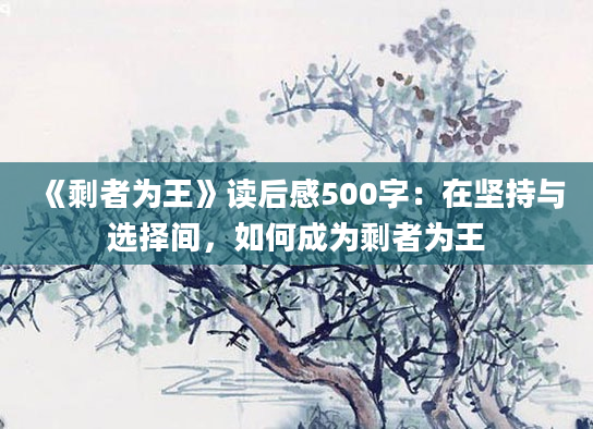 《剩者为王》读后感500字：在坚持与选择间，如何成为剩者为王