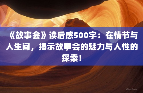 《故事会》读后感500字：在情节与人生间，揭示故事会的魅力与人性的探索！