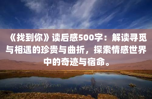 《找到你》<a href=https://www.baixuetang.com target=_blank class=infotextkey>读后感</a>500字：解读寻觅与相遇的珍贵与曲折，探索情感世界中的奇迹与宿命。