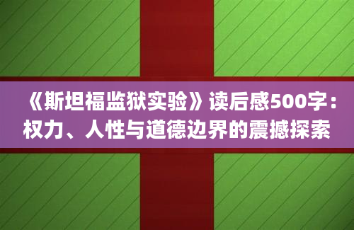 《斯坦福监狱实验》读后感500字：权力、人性与道德边界的震撼探索