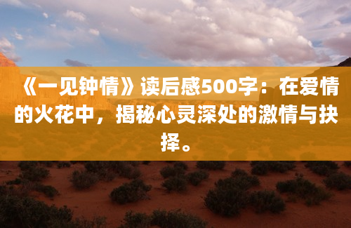 《一见钟情》读后感500字：在爱情的火花中，揭秘心灵深处的激情与抉择。