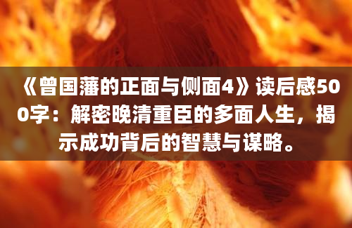 《曾国藩的正面与侧面4》读后感500字：解密晚清重臣的多面人生，揭示成功背后的智慧与谋略。