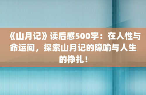 《山月记》读后感500字：在人性与命运间，探索山月记的隐喻与人生的挣扎！