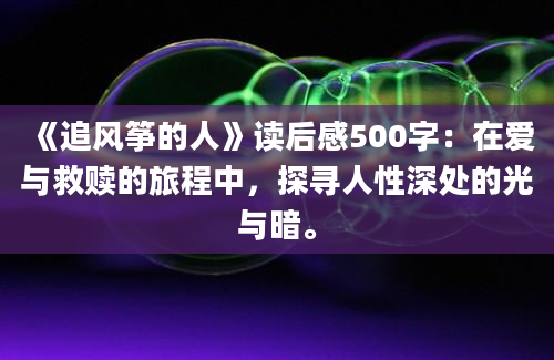 《追风筝的人》读后感500字：在爱与救赎的旅程中，探寻人性深处的光与暗。