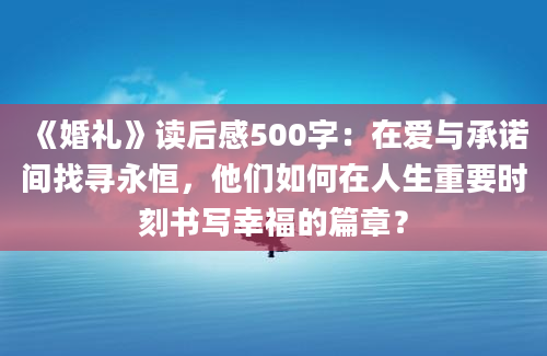 《婚礼》读后感500字：在爱与承诺间找寻永恒，他们如何在人生重要时刻书写幸福的篇章？