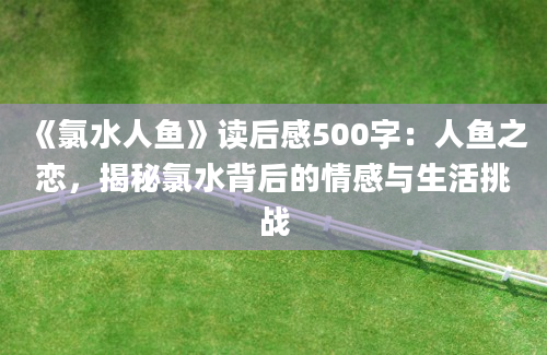 《氯水人鱼》读后感500字：人鱼之恋，揭秘氯水背后的情感与生活挑战