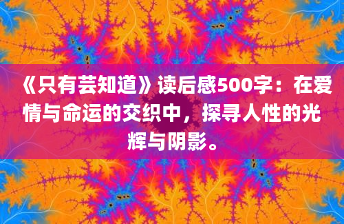 《只有芸知道》读后感500字：在爱情与命运的交织中，探寻人性的光辉与阴影。