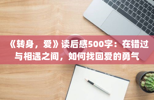 《转身，爱》读后感500字：在错过与相遇之间，如何找回爱的勇气