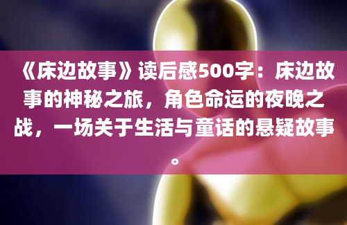 《床边故事》读后感500字：床边故事的神秘之旅，角色命运的夜晚之战，一场关于生活与童话的悬疑故事。