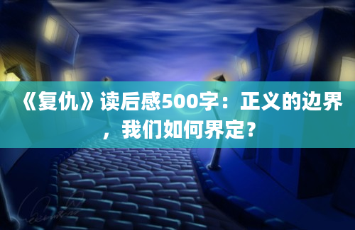 《复仇》读后感500字：正义的边界，我们如何界定？