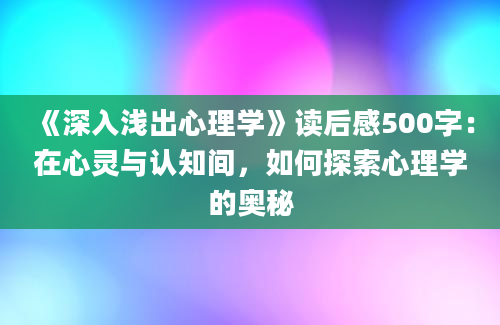 《深入浅出心理学》读后感500字：在心灵与认知间，如何探索心理学的奥秘