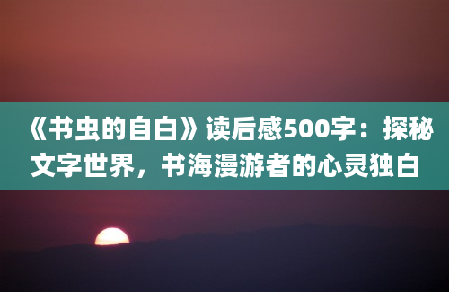 《书虫的自白》读后感500字：探秘文字世界，书海漫游者的心灵独白