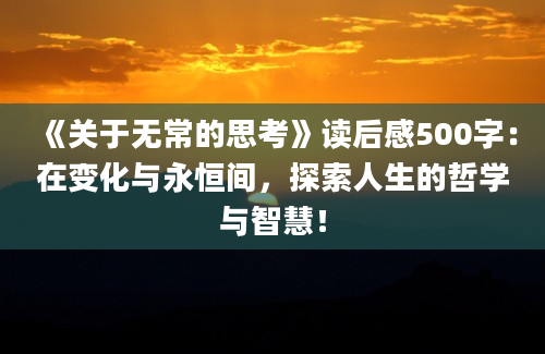 《关于无常的思考》读后感500字：在变化与永恒间，探索人生的哲学与智慧！