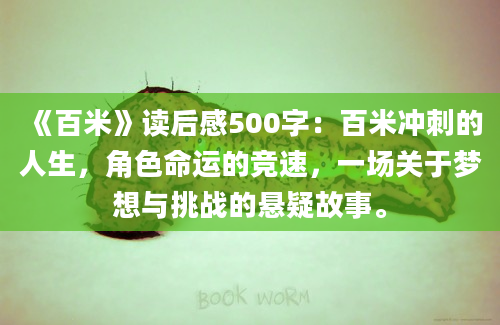 《百米》<a href=https://www.baixuetang.com target=_blank class=infotextkey>读后感</a>500字：百米冲刺的人生，角色命运的竞速，一场关于梦想与挑战的悬疑故事。