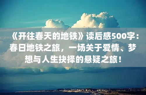 《开往春天的地铁》读后感500字：春日地铁之旅，一场关于爱情、梦想与人生抉择的悬疑之旅！