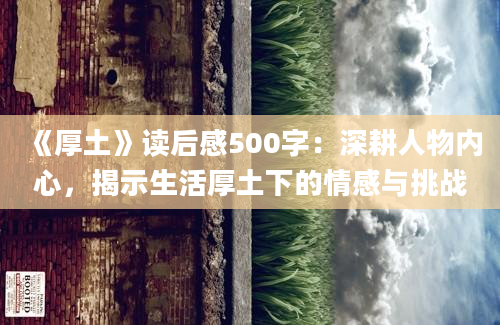 《厚土》读后感500字：深耕人物内心，揭示生活厚土下的情感与挑战