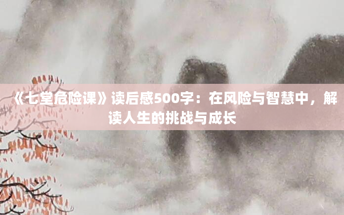 《七堂危险课》读后感500字：在风险与智慧中，解读人生的挑战与成长