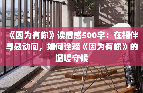 《因为有你》读后感500字：在相伴与感动间，如何诠释《因为有你》的温暖守候