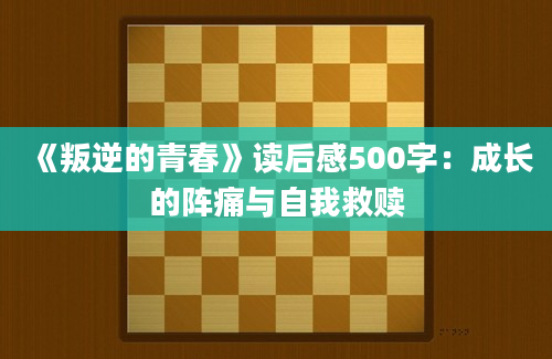 《叛逆的青春》读后感500字：成长的阵痛与自我救赎