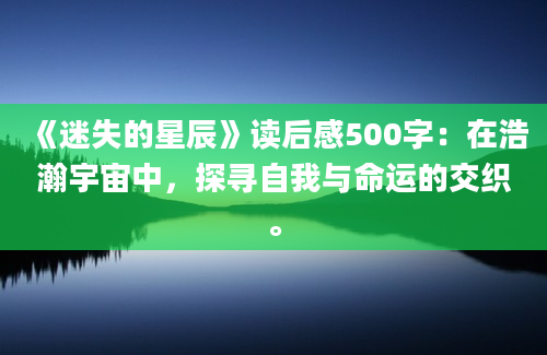 《迷失的星辰》读后感500字：在浩瀚宇宙中，探寻自我与命运的交织。