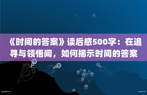 《时间的答案》读后感500字：在追寻与领悟间，如何揭示时间的答案