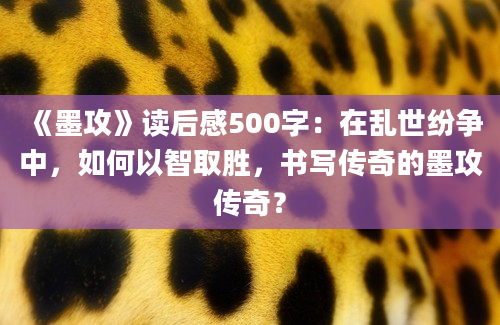 《墨攻》读后感500字：在乱世纷争中，如何以智取胜，书写传奇的墨攻传奇？