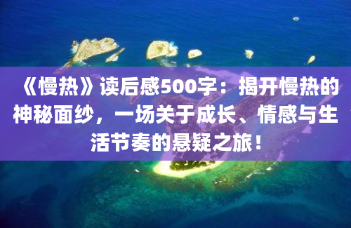 《慢热》读后感500字：揭开慢热的神秘面纱，一场关于成长、情感与生活节奏的悬疑之旅！