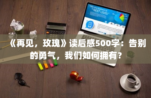 《再见，玫瑰》读后感500字：告别的勇气，我们如何拥有？