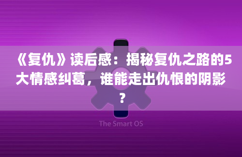 《复仇》读后感：揭秘复仇之路的5大情感纠葛，谁能走出仇恨的阴影？