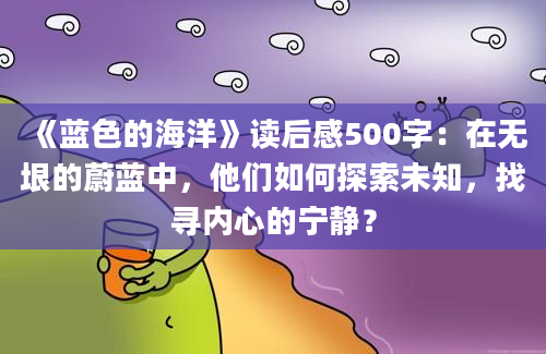 《蓝色的海洋》读后感500字：在无垠的蔚蓝中，他们如何探索未知，找寻内心的宁静？