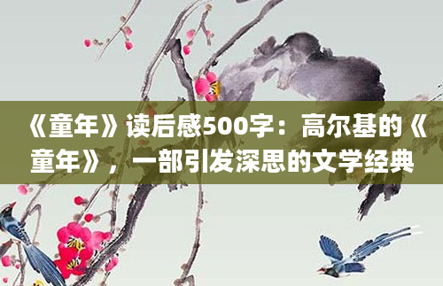 《童年》读后感500字：高尔基的《童年》，一部引发深思的文学经典