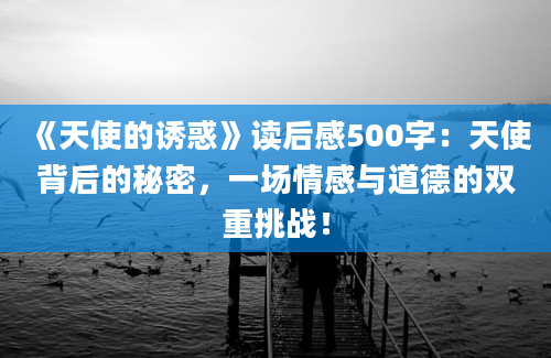 《天使的诱惑》读后感500字：天使背后的秘密，一场情感与道德的双重挑战！