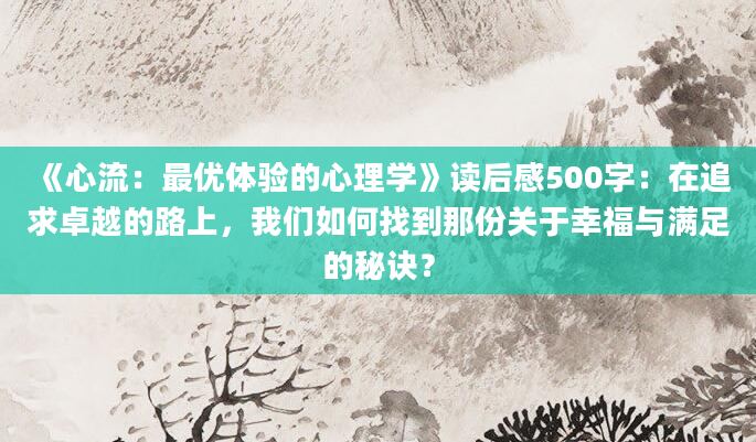 《心流：最优体验的心理学》读后感500字：在追求卓越的路上，我们如何找到那份关于幸福与满足的秘诀？