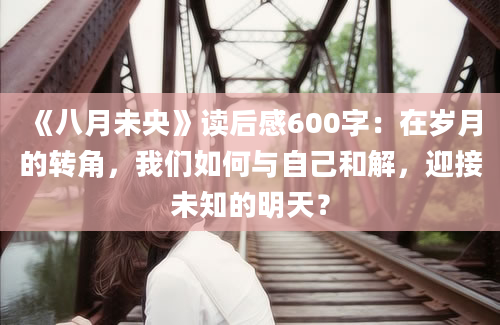 《八月未央》读后感600字：在岁月的转角，我们如何与自己和解，迎接未知的明天？