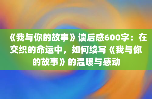 《我与你的故事》读后感600字：在交织的命运中，如何续写《我与你的故事》的温暖与感动