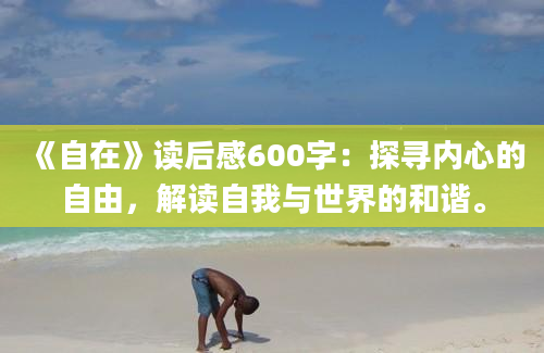 《自在》读后感600字：探寻内心的自由，解读自我与世界的和谐。