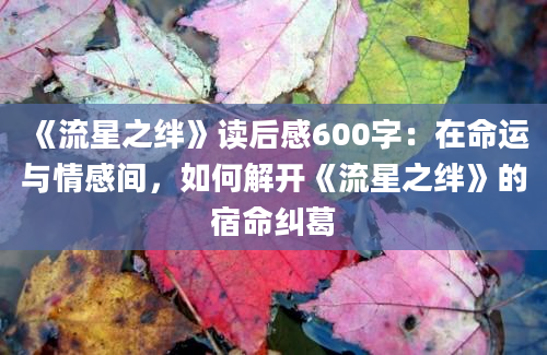 《流星之绊》读后感600字：在命运与情感间，如何解开《流星之绊》的宿命纠葛