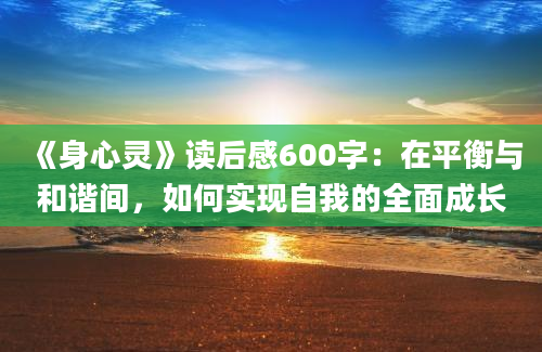 《身心灵》读后感600字：在平衡与和谐间，如何实现自我的全面成长