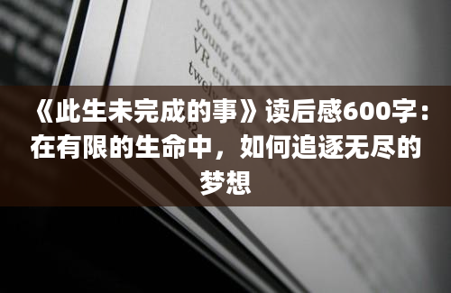 《此生未完成的事》读后感600字：在有限的生命中，如何追逐无尽的梦想