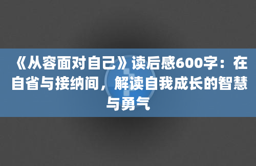 《从容面对自己》读后感600字：在自省与接纳间，解读自我成长的智慧与勇气