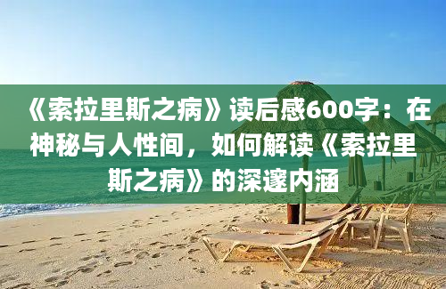 《索拉里斯之病》读后感600字：在神秘与人性间，如何解读《索拉里斯之病》的深邃内涵